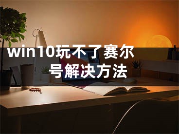 win10玩不了赛尔号解决方法