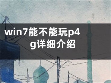 win7能不能玩p4g详细介绍