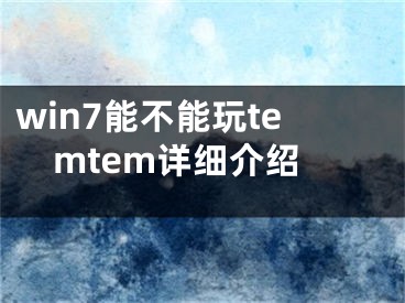 win7能不能玩temtem详细介绍