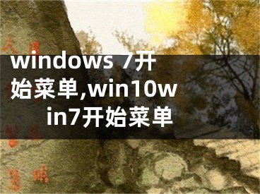 windows 7开始菜单,win10win7开始菜单