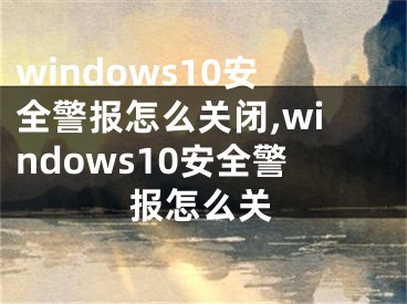 windows10安全警报怎么关闭,windows10安全警报怎么关