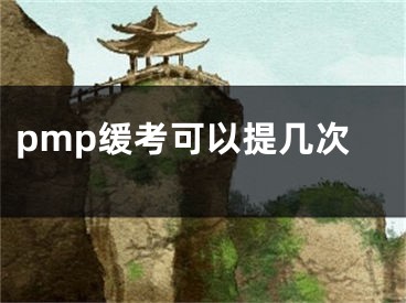 pmp缓考可以提几次