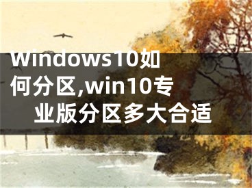 Windows10如何分区,win10专业版分区多大合适