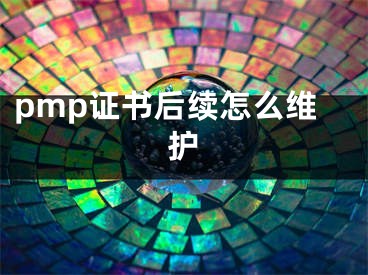 pmp证书后续怎么维护