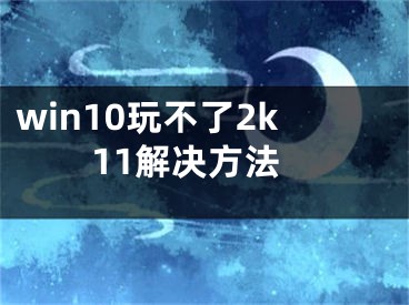 win10玩不了2k11解决方法