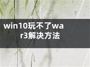 win10玩不了war3解决方法