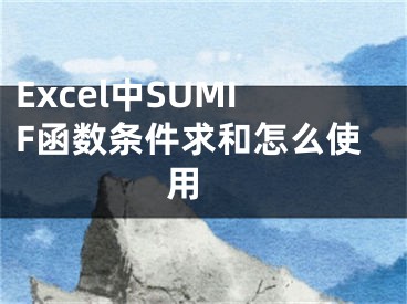 Excel中SUMIF函数条件求和怎么使用 