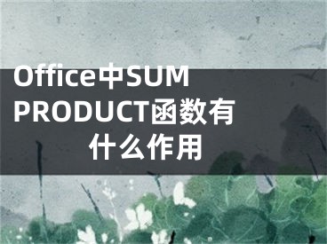 Office中SUMPRODUCT函数有什么作用 