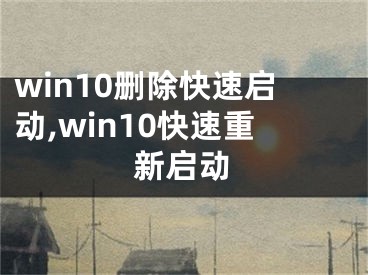 win10删除快速启动,win10快速重新启动