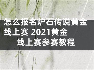 怎么报名炉石传说黄金线上赛 2021黄金线上赛参赛教程