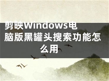 剪映Windows电脑版黑罐头搜索功能怎么用 