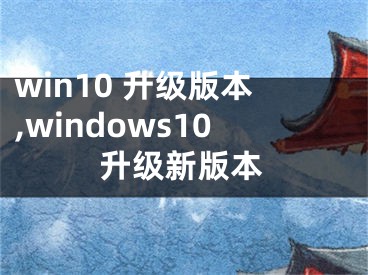 win10 升级版本,windows10升级新版本
