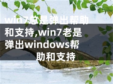 win7总是弹出帮助和支持,win7老是弹出windows帮助和支持