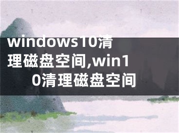 windows10清理磁盘空间,win10清理磁盘空间