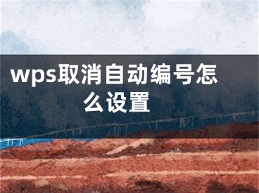 wps取消自动编号怎么设置 