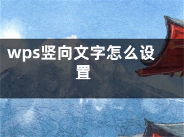 wps竖向文字怎么设置 