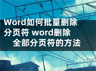 Word如何批量删除分页符 word删除全部分页符的方法