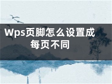 Wps页脚怎么设置成每页不同 