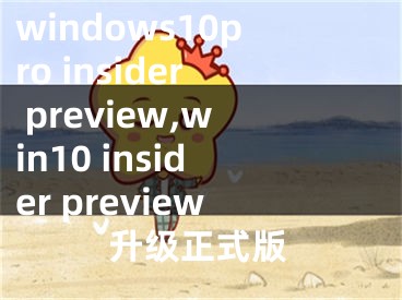 windows10pro insider preview,win10 insider preview升级正式版