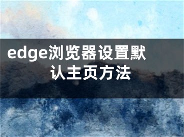 edge浏览器设置默认主页方法