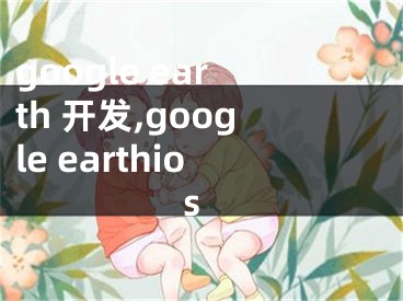 google earth 开发,google earthios
