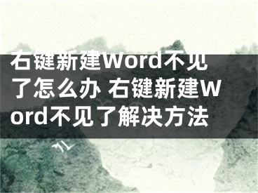 右键新建Word不见了怎么办 右键新建Word不见了解决方法