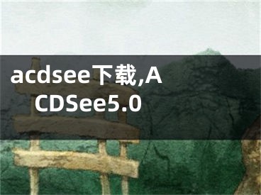 acdsee下载,ACDSee5.0
