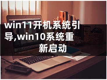 win11开机系统引导,win10系统重新启动