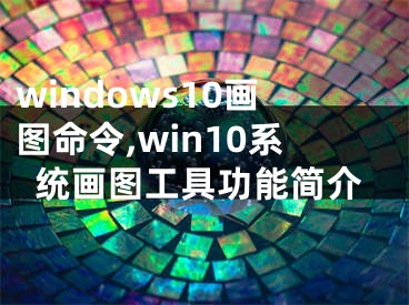 windows10画图命令,win10系统画图工具功能简介