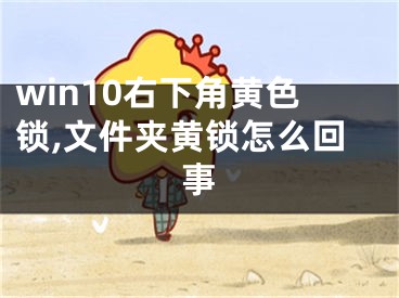 win10右下角黄色锁,文件夹黄锁怎么回事