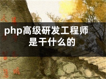 php高级研发工程师是干什么的