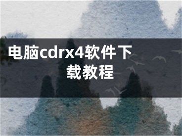 电脑cdrx4软件下载教程