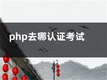 php去哪认证考试