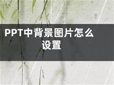 PPT中背景图片怎么设置 