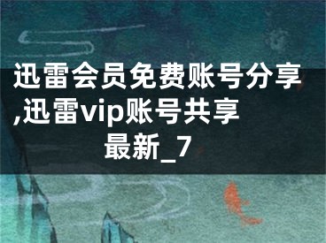 迅雷会员免费账号分享,迅雷vip账号共享最新_7