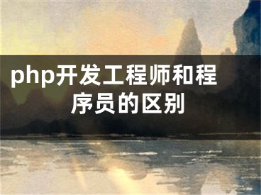 php开发工程师和程序员的区别