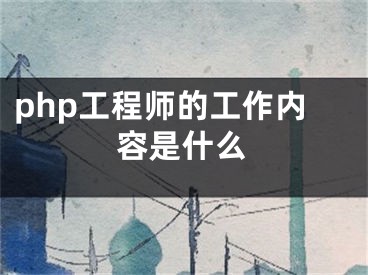 php工程师的工作内容是什么