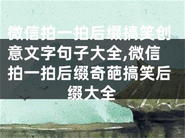 微信拍一拍后缀搞笑创意文字句子大全,微信拍一拍后缀奇葩搞笑后缀大全