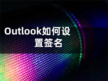 Outlook如何设置签名 