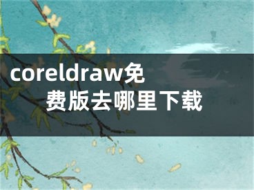 coreldraw免费版去哪里下载