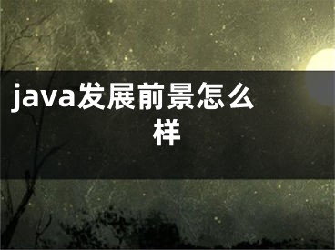 java发展前景怎么样