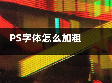 PS字体怎么加粗 