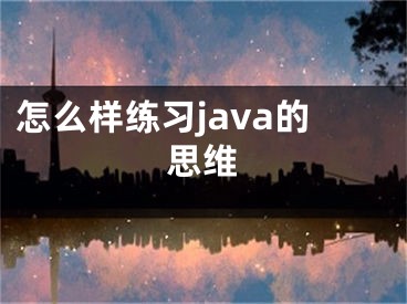 怎么样练习java的思维