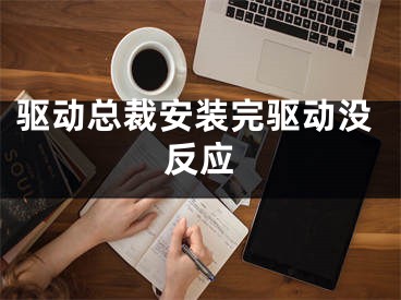 驱动总裁安装完驱动没反应