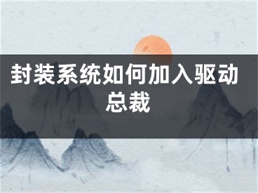 封装系统如何加入驱动总裁