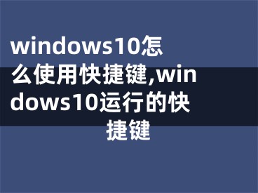 windows10怎么使用快捷键,windows10运行的快捷键