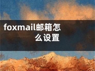 foxmail邮箱怎么设置