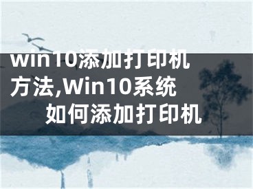 win10添加打印机方法,Win10系统如何添加打印机