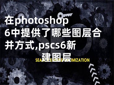 在photoshop6中提供了哪些图层合并方式,pscs6新建图层