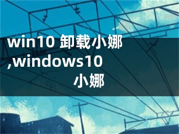 win10 卸载小娜,windows10小娜